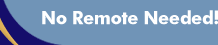 No Remote Needed